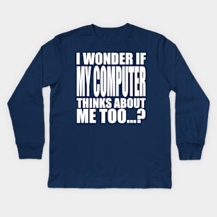 I wonder if my computer thinks about me too Kids Long Sleeve T-Shirt